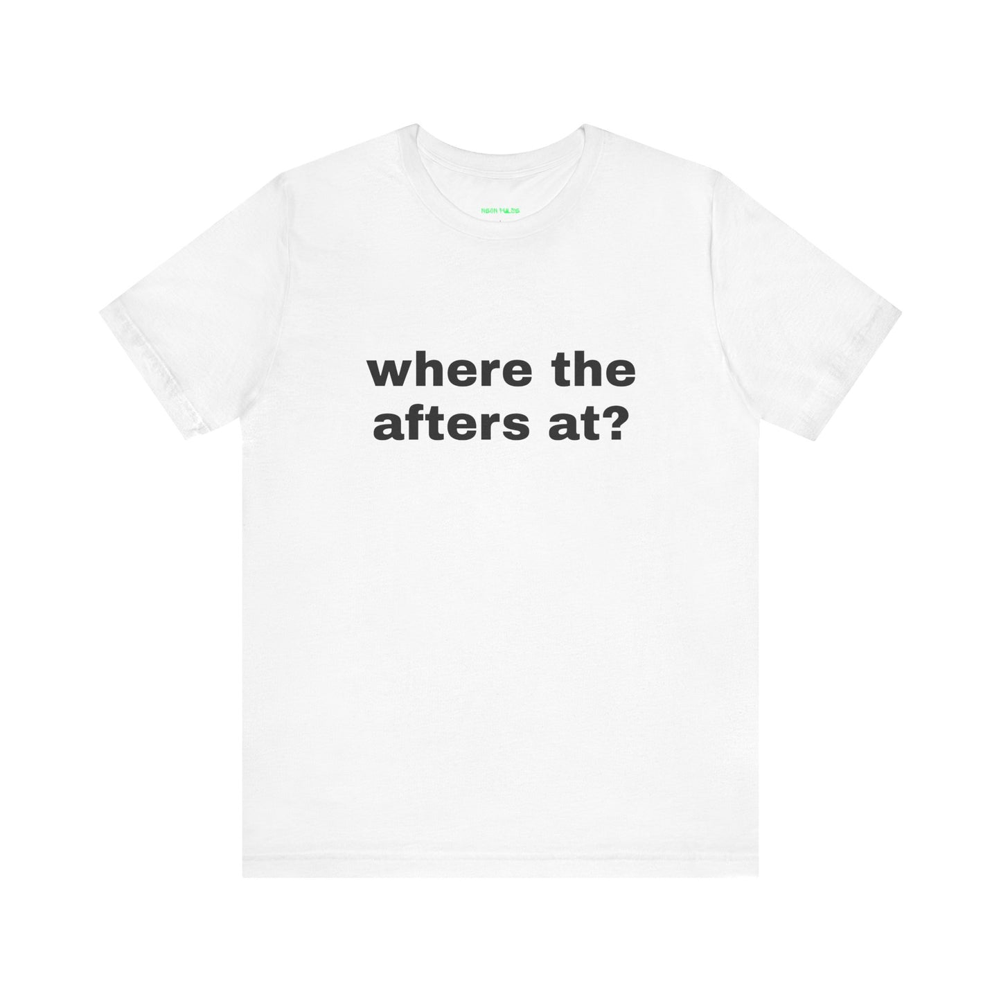 Where The Afters At? Short Sleeve Tee