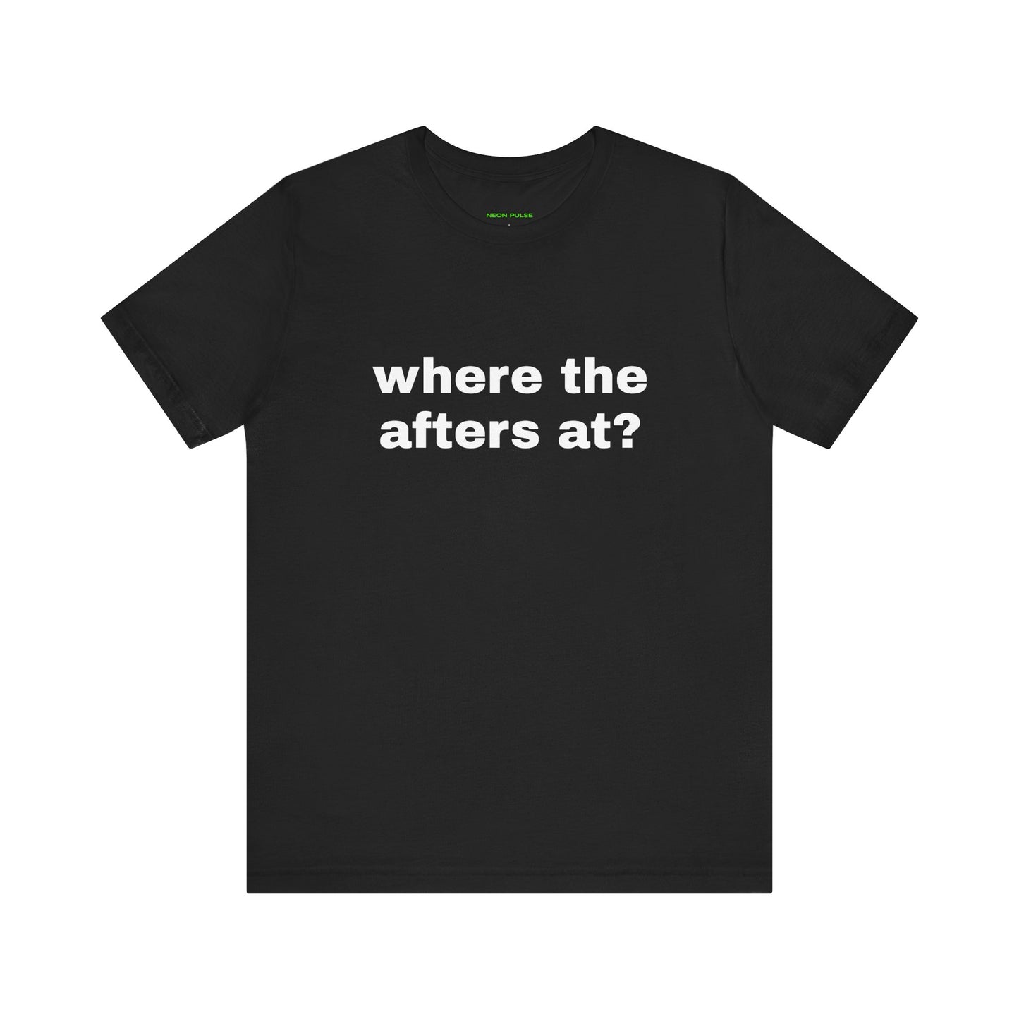 Where The Afters At? Short Sleeve Tee